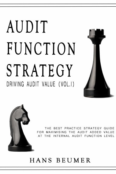 AUDIT FUNCTION STRATEGY (Driving Audit Value, Vol. I ) - The best practice strategy guide for maximising the audit added value at the Internal Audit Function level