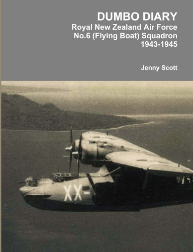 DUMBO DIARY Royal New Zealand Air Force No.6 (Flying Boat) Squadron 1943-1945