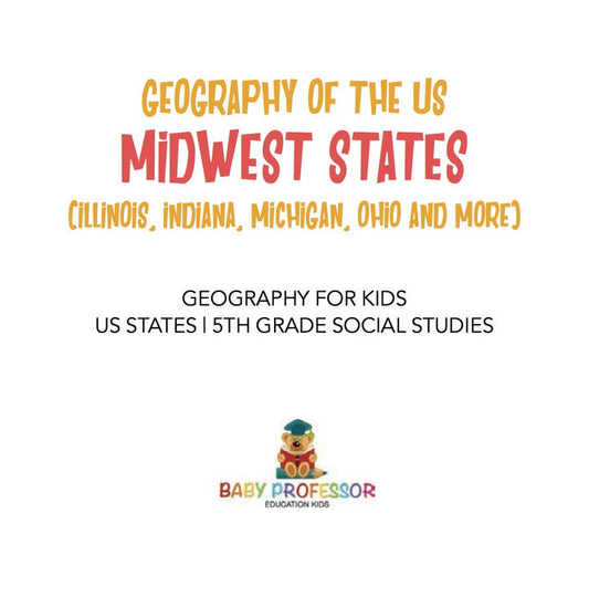 Geography of the US - Midwest States (Illinois, Indiana, Michigan, Ohio and More) | Geography for Kids - US States | 5th Grade Social Studies  - E-Book and test bank